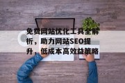 免费网站优化工具全解析,助力网站SEO提升,低成本高效益策略 免费网站优化工具全解析,助力网站SEO提升,低成本高效益策略