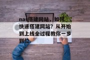 nas搭建网站,如何快速搭建网站?从开始到上线全过程教你一步到位 nas搭建网站,如何快速搭建网站?从开始到上线全过程教你一步到位