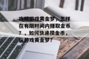 攻略游戏黄金梦，怎样在有限时间内赚取金币？，如何快速攒金币，玩游戏黄金梦？