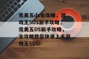 完美五ds全攻略，游戏王5DS新手攻略，完美五DS新手攻略，全攻略教你快速上手游戏王5DS!