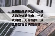 无须插件的网站,一站式购物体验指南,一站式购物,无需插件!从此告别盲目购物烦恼 无须插件的网站,一站式购物体验指南,一站式购物,无需插件!从此告别盲目购物烦恼