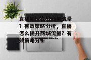 直播如何提升商城流量?有效策略分析,直播怎么提升商城流量?有效策略分析 直播如何提升商城流量?有效策略分析,直播怎么提升商城流量?有效策略分析