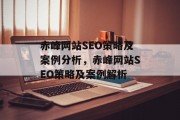赤峰网站SEO策略及案例分析,赤峰网站SEO策略及案例解析 赤峰网站SEO策略及案例分析,赤峰网站SEO策略及案例解析