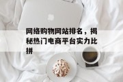 网络购物网站排名，揭秘热门电商平台实力比拼