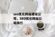 seo优化网站建设公司,SEO优化网站公司排行 seo优化网站建设公司,SEO优化网站公司排行