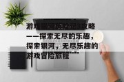 游戏银河历险记3攻略——探索无尽的乐趣,探索银河,无尽乐趣的游戏冒险旅程 游戏银河历险记3攻略——探索无尽的乐趣,探索银河,无尽乐趣的游戏冒险旅程