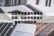 公众号流量提升策略及实践,公众号流量提升,策略与实践分享 公众号流量提升策略及实践,公众号流量提升,策略与实践分享
