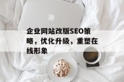 企业网站改版SEO策略,优化升级,重塑在线形象 企业网站改版SEO策略,优化升级,重塑在线形象