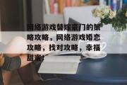 网络游戏替嫁豪门的策略攻略，网络游戏婚恋攻略，找对攻略，幸福甜蜜！
