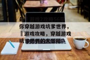 最囧游戏2攻略56带你穿越游戏坑爹世界，囧游戏攻略，穿越游戏坑爹世界的大冒险
