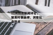 11月热点新闻评论,聚焦时事脉搏,洞察社会热点 11月热点新闻评论,聚焦时事脉搏,洞察社会热点