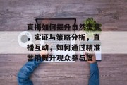 直播如何提升自然流量，实证与策略分析，直播互动，如何通过精准营销提升观众参与度