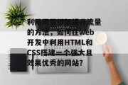 利用网页框架提升流量的方法，如何在web开发中利用HTML和CSS搭建一个强大且效果优秀的网站？