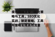 提升网站流量,优化策略与工具,SEO优化实战,制定策略、工具与策略实现高效流量 提升网站流量,优化策略与工具,SEO优化实战,制定策略、工具与策略实现高效流量