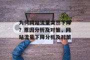 为何网站流量突然下降？原因分析及对策，网站流量下降分析及对策