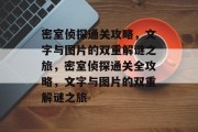 密室侦探通关攻略,文字与图片的双重解谜之旅,密室侦探通关全攻略,文字与图片的双重解谜之旅 密室侦探通关攻略,文字与图片的双重解谜之旅,密室侦探通关全攻略,文字与图片的双重解谜之旅