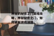 神秘的秘密之门游戏攻略，神秘秘密之门，如何破解游戏谜题