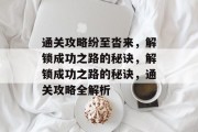 通关攻略纷至沓来,解锁成功之路的秘诀,解锁成功之路的秘诀,通关攻略全解析 通关攻略纷至沓来,解锁成功之路的秘诀,解锁成功之路的秘诀,通关攻略全解析