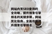 网站内页SEO查询的全攻略,提升搜索引擎排名的关键步骤,网站优化指南,全面攻略提升搜索引擎排名 网站内页SEO查询的全攻略,提升搜索引擎排名的关键步骤,网站优化指南,全面攻略提升搜索引擎排名