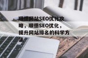 顺德网站SEO优化攻略,顺德SEO优化,提升网站排名的科学方法 顺德网站SEO优化攻略,顺德SEO优化,提升网站排名的科学方法