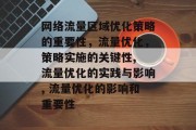 网络流量区域优化策略的重要性,流量优化,策略实施的关键性, 流量优化的实践与影响, 流量优化的影响和重要性 网络流量区域优化策略的重要性,流量优化,策略实施的关键性, 流量优化的实践与影响, 流量优化的影响和重要性