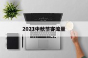 2021中秋节客流量 2021中秋节客流量
