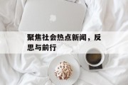聚焦社会热点新闻，反思与前行