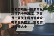 霸刀游戏是一款非常受欢迎的卡牌游戏。下面是一些关于霸刀游戏攻略的相关信息,霸刀游戏攻略大全