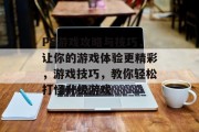 PS游戏攻略与技巧,让你的游戏体验更精彩,游戏技巧,教你轻松打怪升级游戏 PS游戏攻略与技巧,让你的游戏体验更精彩,游戏技巧,教你轻松打怪升级游戏