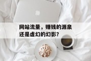 网站流量，赚钱的源泉还是虚幻的幻影？