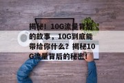 揭秘！10G流量背后的故事，10G到底能带给你什么？揭秘10G流量背后的秘密！