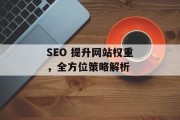 SEO 提升网站权重，全方位策略解析