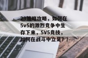 29策略攻略,如何在5v5的激烈竞争中生存下来,5V5竞技,如何在战斗中立足?! 29策略攻略,如何在5v5的激烈竞争中生存下来,5V5竞技,如何在战斗中立足?!