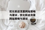 优化航运流量网站策略与建议,优化航运流量网站策略与建议 优化航运流量网站策略与建议,优化航运流量网站策略与建议