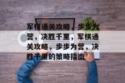 军棋通关攻略,步步为营,决胜千里,军棋通关攻略,步步为营,决胜千里的策略指南 军棋通关攻略,步步为营,决胜千里,军棋通关攻略,步步为营,决胜千里的策略指南