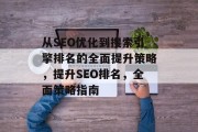 从SEO优化到搜索引擎排名的全面提升策略,提升SEO排名,全面策略指南 从SEO优化到搜索引擎排名的全面提升策略,提升SEO排名,全面策略指南