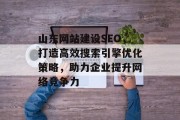 山东网站建设SEO,打造高效搜索引擎优化策略,助力企业提升网络竞争力 山东网站建设SEO,打造高效搜索引擎优化策略,助力企业提升网络竞争力