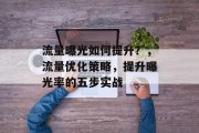 流量曝光如何提升?,流量优化策略,提升曝光率的五步实战 流量曝光如何提升?,流量优化策略,提升曝光率的五步实战