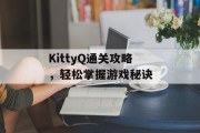 KittyQ通关攻略,轻松掌握游戏秘诀 KittyQ通关攻略,轻松掌握游戏秘诀