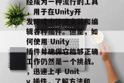 Unity插件网站已经成为一种流行的工具,用于在Unity开发环境中快速安装和编辑各种插件。但是,如何使用 Unity 插件并确保它能够正确工作仍然是一个挑战。,迅速上手 Unity 插件,了解方法和技巧 Unity插件网站已经成为一种流行的工具,用于在Unity开发环境中快速安装和编辑各种插件。但是,如何使用 Unity 插件并确保它能够正确工作仍然是一个挑战。,迅速上手 Unity 插件,了解方法和技巧