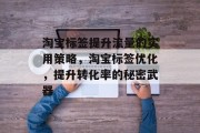 淘宝标签提升流量的实用策略,淘宝标签优化,提升转化率的秘密武器