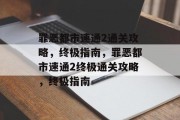 罪恶都市速通2通关攻略,终极指南,罪恶都市速通2终极通关攻略,终极指南 罪恶都市速通2通关攻略,终极指南,罪恶都市速通2终极通关攻略,终极指南