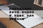 恶霸鲁尼通关攻略宇,步步为营,勇闯游戏世界,恶霸鲁尼,步步为营的通关攻略 恶霸鲁尼通关攻略宇,步步为营,勇闯游戏世界,恶霸鲁尼,步步为营的通关攻略