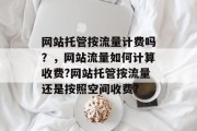 网站托管按流量计费吗？，网站流量如何计算收费?网站托管按流量还是按照空间收费?