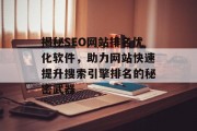 揭秘SEO网站排名优化软件,助力网站快速提升搜索引擎排名的秘密武器 揭秘SEO网站排名优化软件,助力网站快速提升搜索引擎排名的秘密武器