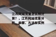 江苏网站流量怎么样计算?,江苏网站流量分析,步骤、方法和实例 江苏网站流量怎么样计算?,江苏网站流量分析,步骤、方法和实例