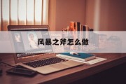 风暴之斧怎么做 风暴之斧怎么做