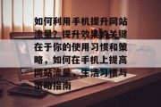 如何利用手机提升网站流量?提升效果的关键在于你的使用习惯和策略,如何在手机上提高网站流量,生活习惯与策略指南