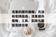 流量的提升策略,方法和实践指南,流量提升策略,工具、实践与最佳实践分享 流量的提升策略,方法和实践指南,流量提升策略,工具、实践与最佳实践分享
