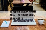 提高网站流量的策略和技巧，提升网站流量，策略与技巧